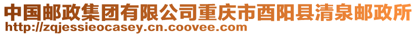 中國郵政集團有限公司重慶市酉陽縣清泉郵政所