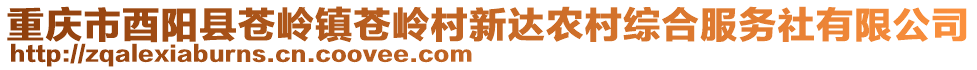 重慶市酉陽縣蒼嶺鎮(zhèn)蒼嶺村新達農(nóng)村綜合服務(wù)社有限公司