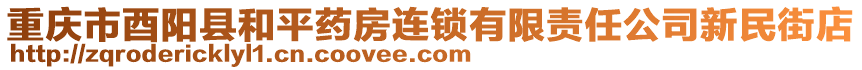 重慶市酉陽縣和平藥房連鎖有限責(zé)任公司新民街店