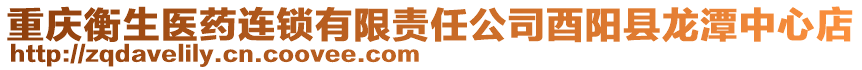 重慶衡生醫(yī)藥連鎖有限責(zé)任公司酉陽縣龍?zhí)吨行牡? style=