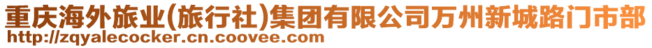 重慶海外旅業(yè)(旅行社)集團(tuán)有限公司萬州新城路門市部