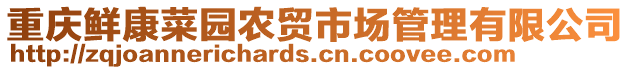 重慶鮮康菜園農(nóng)貿(mào)市場(chǎng)管理有限公司