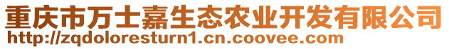 重慶市萬士嘉生態(tài)農(nóng)業(yè)開發(fā)有限公司