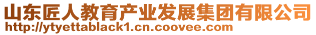 山東匠人教育產(chǎn)業(yè)發(fā)展集團(tuán)有限公司