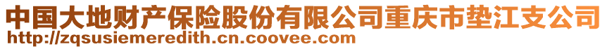 中國大地財產保險股份有限公司重慶市墊江支公司