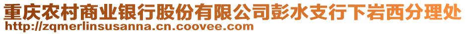 重慶農(nóng)村商業(yè)銀行股份有限公司彭水支行下巖西分理處