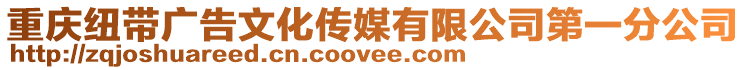 重慶紐帶廣告文化傳媒有限公司第一分公司