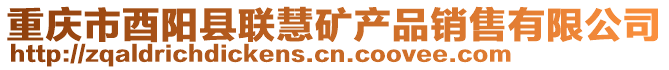 重庆市酉阳县联慧矿产品销售有限公司