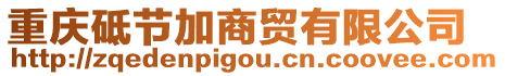 重慶砥節(jié)加商貿(mào)有限公司