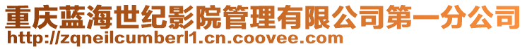 重慶藍海世紀影院管理有限公司第一分公司