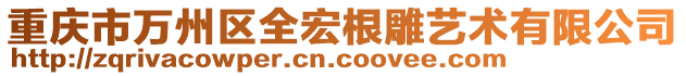 重庆市万州区全宏根雕艺术有限公司