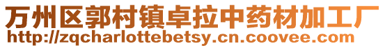 萬州區(qū)郭村鎮(zhèn)卓拉中藥材加工廠