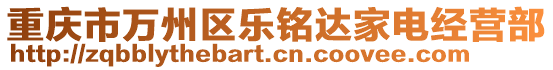 重慶市萬州區(qū)樂銘達(dá)家電經(jīng)營部