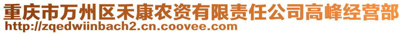 重慶市萬州區禾康農資有限責任公司高峰經營部