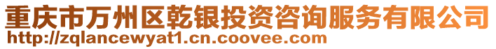 重慶市萬州區乾銀投資咨詢服務有限公司