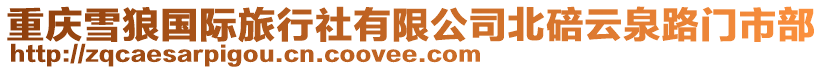 重慶雪狼國(guó)際旅行社有限公司北碚云泉路門(mén)市部