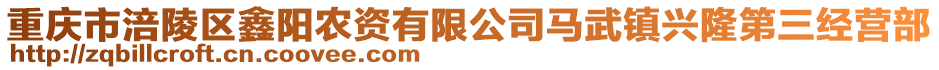 重慶市涪陵區(qū)鑫陽農(nóng)資有限公司馬武鎮(zhèn)興隆第三經(jīng)營部