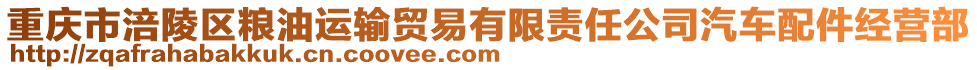 重慶市涪陵區(qū)糧油運(yùn)輸貿(mào)易有限責(zé)任公司汽車(chē)配件經(jīng)營(yíng)部