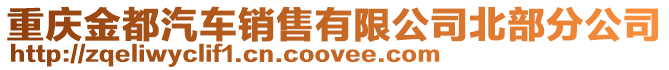 重慶金都汽車銷售有限公司北部分公司