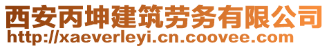 西安丙坤建筑勞務有限公司