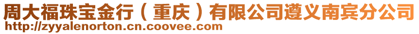 周大福珠寶金行（重慶）有限公司遵義南賓分公司