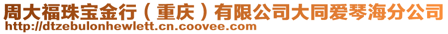 周大福珠寶金行（重慶）有限公司大同愛(ài)琴海分公司