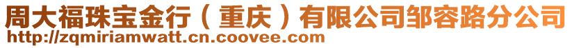 周大福珠寶金行（重慶）有限公司鄒容路分公司