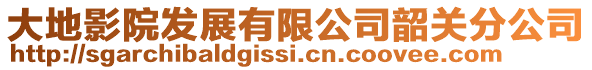 大地影院發展有限公司韶關分公司