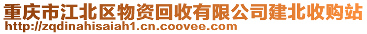 重慶市江北區(qū)物資回收有限公司建北收購站