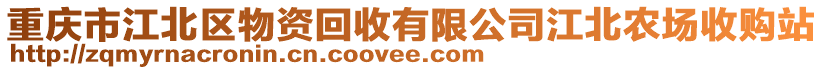 重慶市江北區(qū)物資回收有限公司江北農(nóng)場收購站