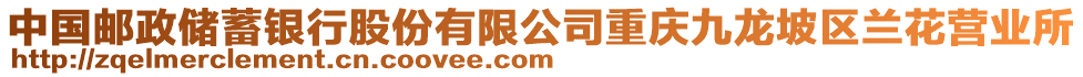 中國郵政儲蓄銀行股份有限公司重慶九龍坡區蘭花營業所