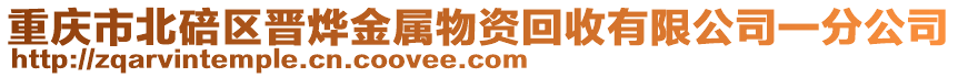 重慶市北碚區(qū)晉燁金屬物資回收有限公司一分公司