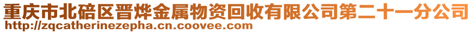 重慶市北碚區(qū)晉燁金屬物資回收有限公司第二十一分公司