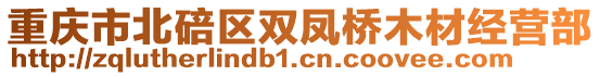 重慶市北碚區(qū)雙鳳橋木材經(jīng)營(yíng)部