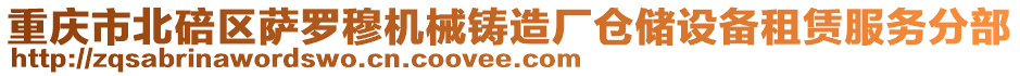 重慶市北碚區薩羅穆機械鑄造廠倉儲設備租賃服務分部