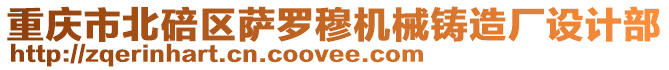 重慶市北碚區(qū)薩羅穆機(jī)械鑄造廠設(shè)計(jì)部