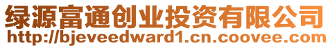 綠源富通創(chuàng)業(yè)投資有限公司