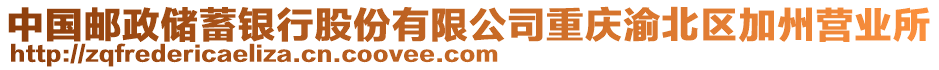 中國郵政儲(chǔ)蓄銀行股份有限公司重慶渝北區(qū)加州營業(yè)所