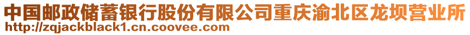 中國(guó)郵政儲(chǔ)蓄銀行股份有限公司重慶渝北區(qū)龍壩營(yíng)業(yè)所