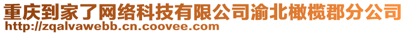 重慶到家了網(wǎng)絡科技有限公司渝北橄欖郡分公司