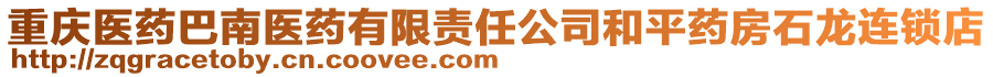 重慶醫(yī)藥巴南醫(yī)藥有限責(zé)任公司和平藥房石龍連鎖店