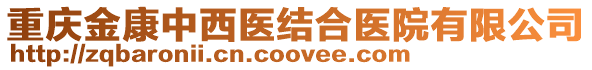 重慶金康中西醫(yī)結(jié)合醫(yī)院有限公司