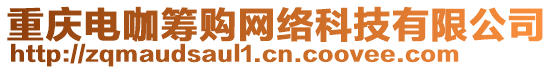 重慶電咖籌購網絡科技有限公司
