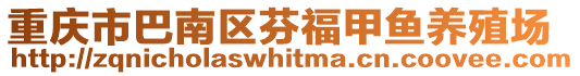 重慶市巴南區(qū)芬福甲魚養(yǎng)殖場
