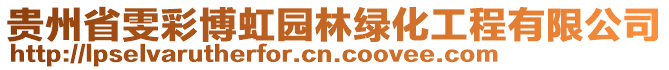 貴州省雯彩博虹園林綠化工程有限公司
