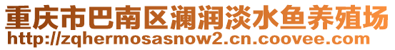 重慶市巴南區(qū)瀾潤淡水魚養(yǎng)殖場