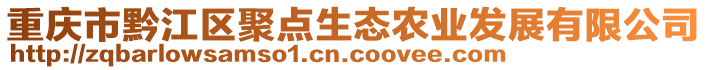 重慶市黔江區(qū)聚點(diǎn)生態(tài)農(nóng)業(yè)發(fā)展有限公司