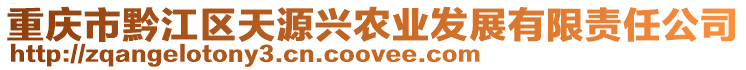 重慶市黔江區(qū)天源興農(nóng)業(yè)發(fā)展有限責(zé)任公司