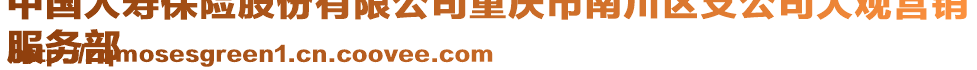 中國人壽保險股份有限公司重慶市南川區支公司大觀營銷
服務部