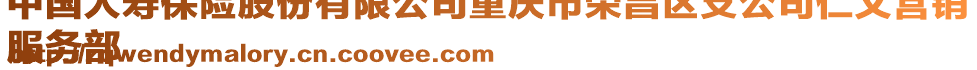 中國人壽保險股份有限公司重慶市榮昌區(qū)支公司仁義營銷
服務(wù)部